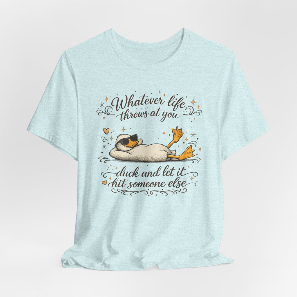 Duck Graphic Tee — "Whatever life throws at you, duck and let it hit someone else" Cute Relaxed Duck Shirt