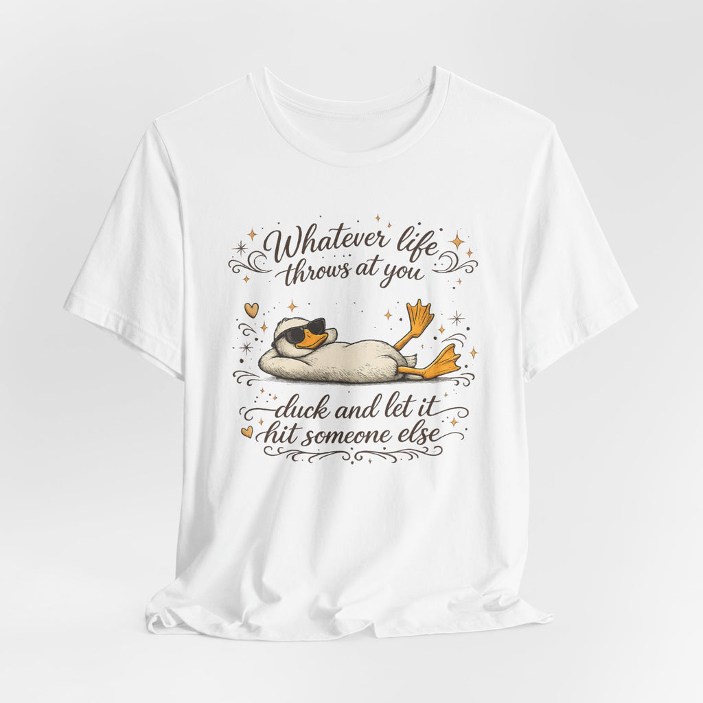 Duck Graphic Tee — "Whatever life throws at you, duck and let it hit someone else" Cute Relaxed Duck Shirt