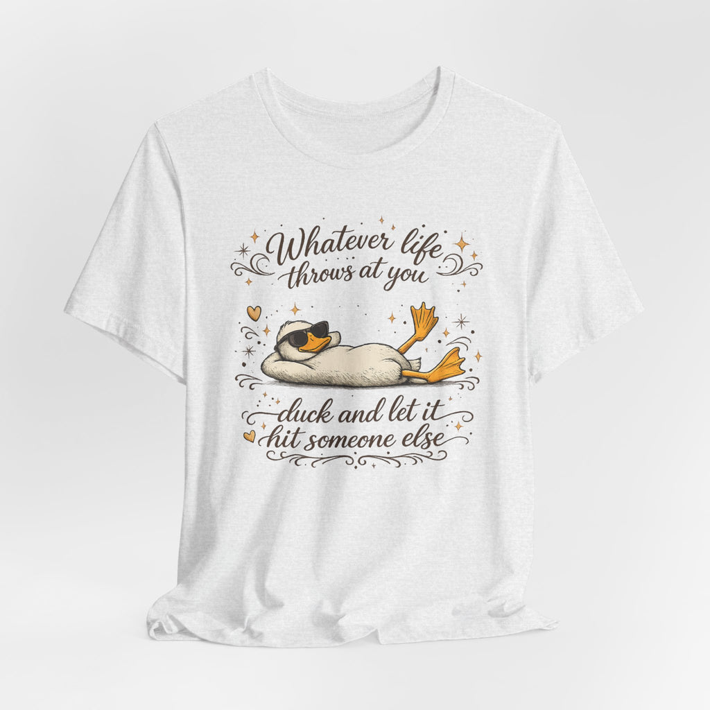 Duck Graphic Tee — "Whatever life throws at you, duck and let it hit someone else" Cute Relaxed Duck Shirt