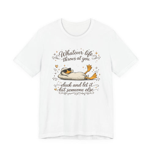 Duck Graphic Tee — "Whatever life throws at you, duck and let it hit someone else" Cute Relaxed Duck Shirt